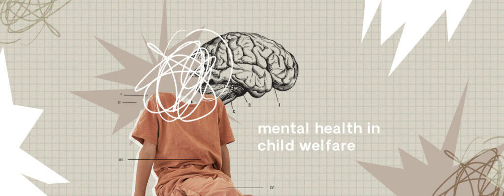 Mental health in child welfare is important to address to promote better outcomes for everyone.