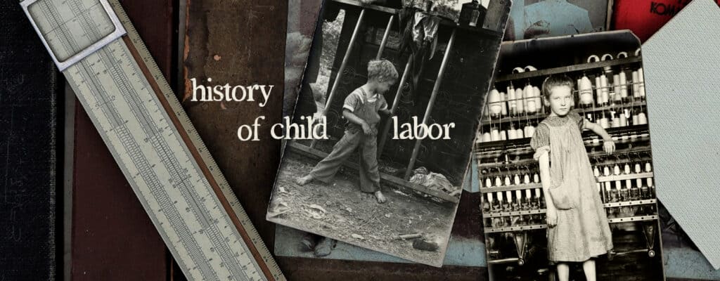 The history of child labor in America is shown with old, black and white photos of children in factories and mills.